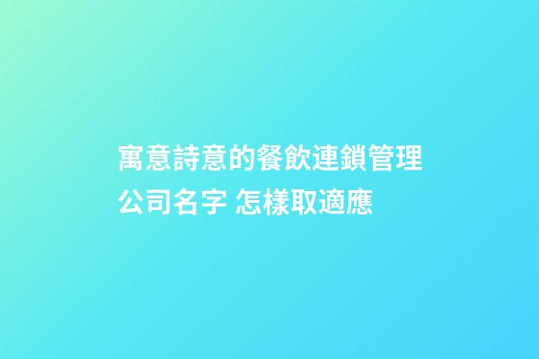 寓意詩意的餐飲連鎖管理公司名字 怎樣取適應-第1張-公司起名-玄機派